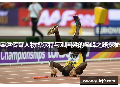 奥运传奇人物博尔特与刘国梁的巅峰之路探秘