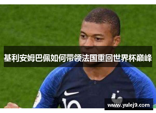 基利安姆巴佩如何带领法国重回世界杯巅峰