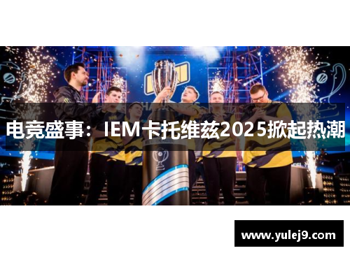 电竞盛事：IEM卡托维兹2025掀起热潮