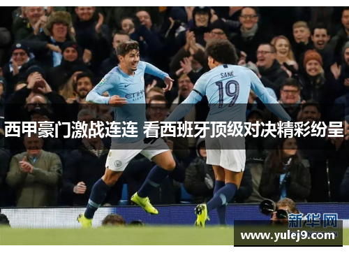 西甲豪门激战连连 看西班牙顶级对决精彩纷呈