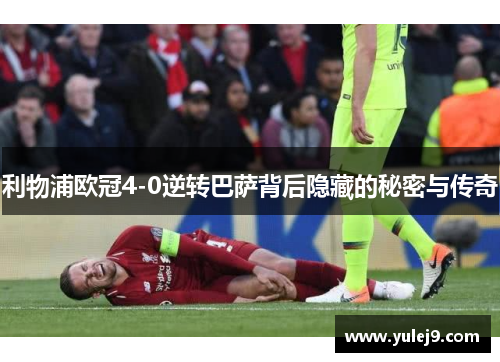 利物浦欧冠4-0逆转巴萨背后隐藏的秘密与传奇