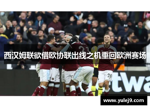 西汉姆联欲借欧协联出线之机重回欧洲赛场